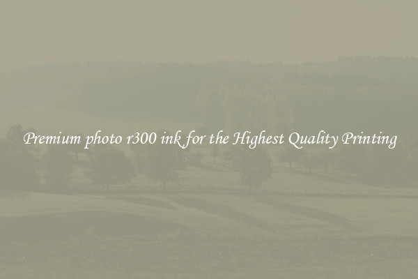 Premium photo r300 ink for the Highest Quality Printing