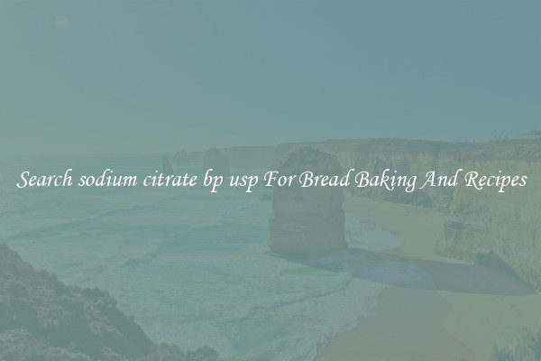 Search sodium citrate bp usp For Bread Baking And Recipes
