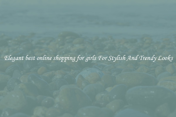 Elegant best online shopping for girls For Stylish And Trendy Looks
