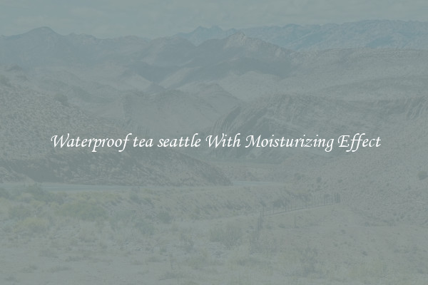 Waterproof tea seattle With Moisturizing Effect