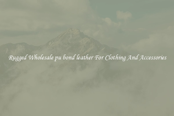 Rugged Wholesale pu bond leather For Clothing And Accessories