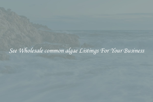 See Wholesale common algae Listings For Your Business