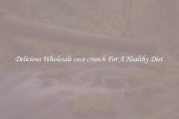 Delicious Wholesale coco crunch For A Healthy Diet 
