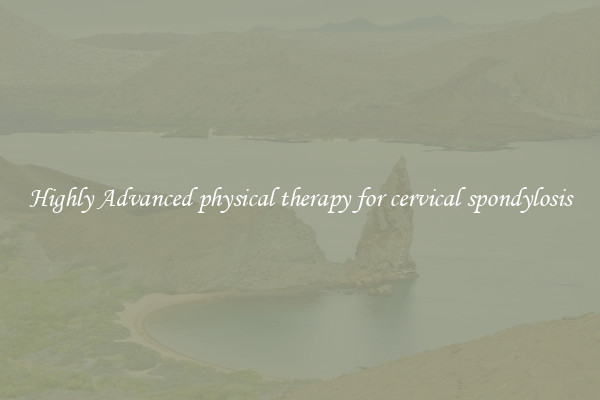 Highly Advanced physical therapy for cervical spondylosis
