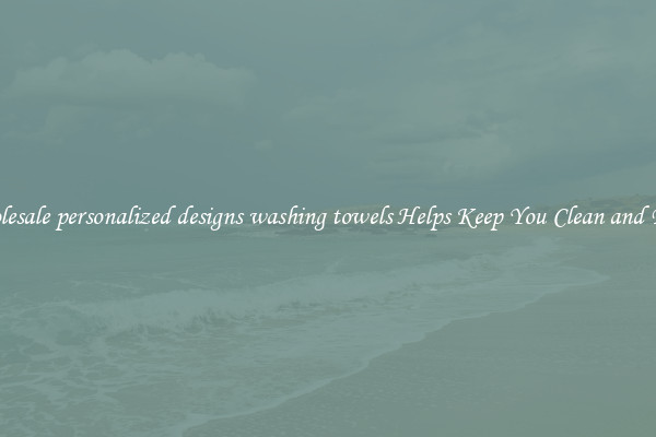 Wholesale personalized designs washing towels Helps Keep You Clean and Fresh