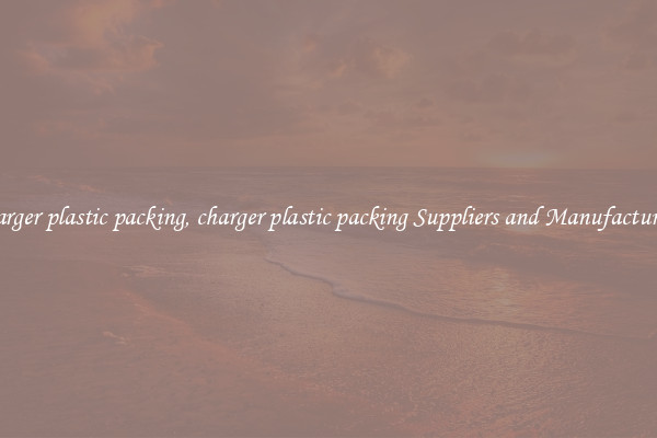 charger plastic packing, charger plastic packing Suppliers and Manufacturers