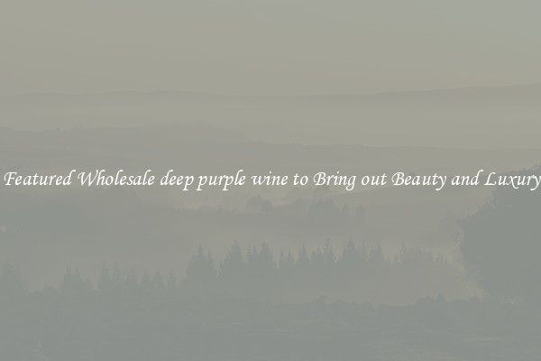 Featured Wholesale deep purple wine to Bring out Beauty and Luxury