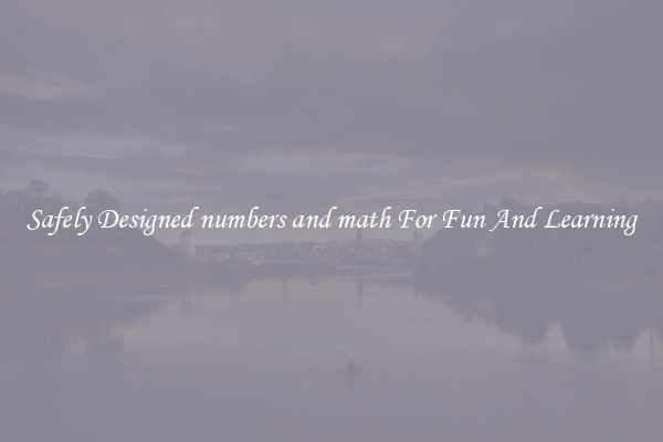 Safely Designed numbers and math For Fun And Learning