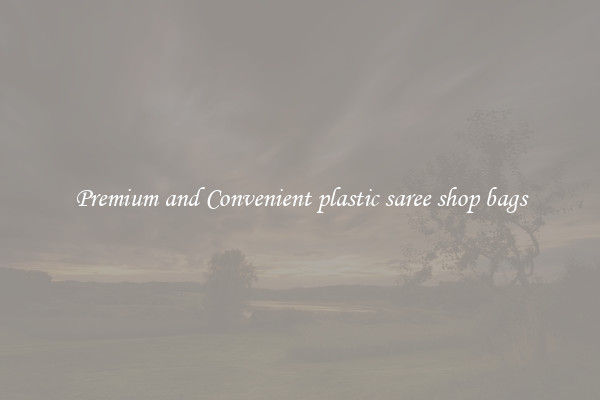 Premium and Convenient plastic saree shop bags