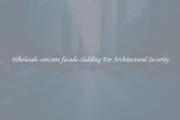 Wholesale concrete facade cladding For Architectural Security