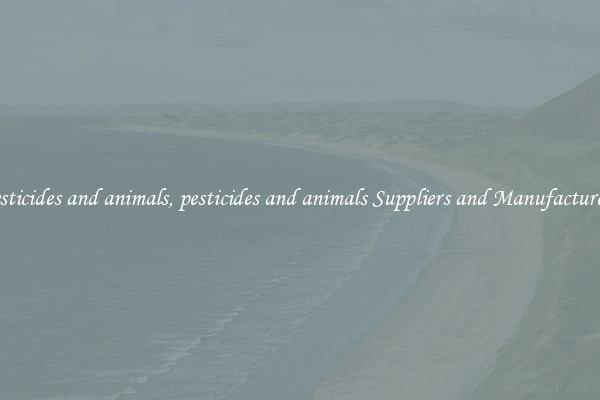 pesticides and animals, pesticides and animals Suppliers and Manufacturers