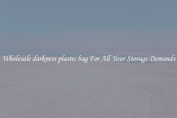 Wholesale darkness plastic bag For All Your Storage Demands