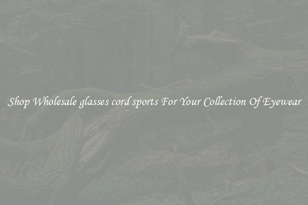 Shop Wholesale glasses cord sports For Your Collection Of Eyewear