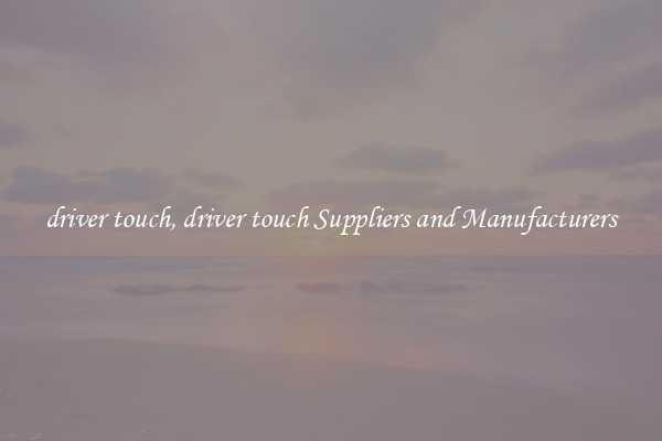 driver touch, driver touch Suppliers and Manufacturers