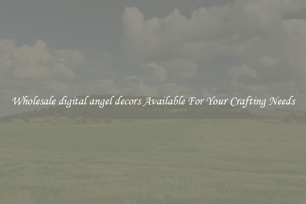 Wholesale digital angel decors Available For Your Crafting Needs