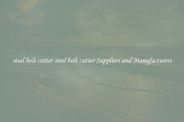 steel bolt cutter steel bolt cutter Suppliers and Manufacturers
