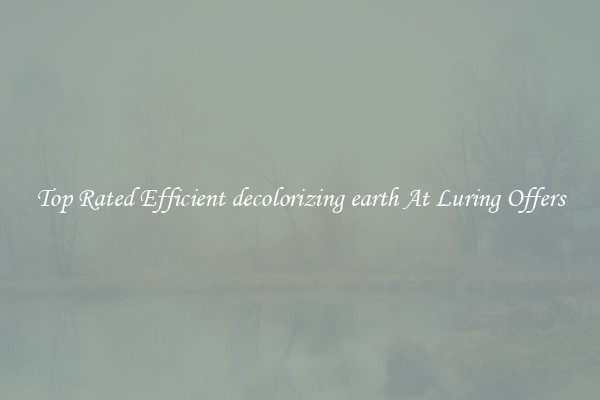 Top Rated Efficient decolorizing earth At Luring Offers