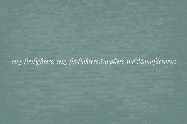 sexy firefighters, sexy firefighters Suppliers and Manufacturers