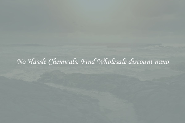 No Hassle Chemicals: Find Wholesale discount nano