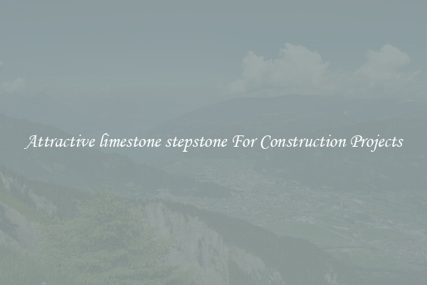 Attractive limestone stepstone For Construction Projects