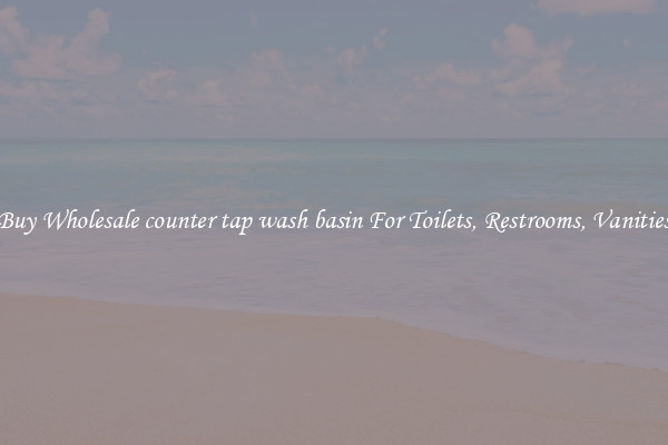 Buy Wholesale counter tap wash basin For Toilets, Restrooms, Vanities