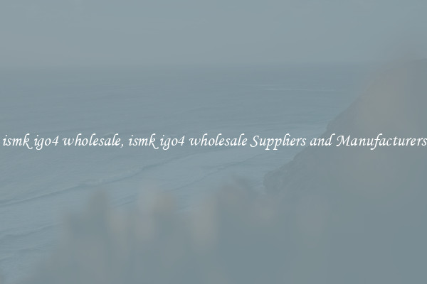 ismk igo4 wholesale, ismk igo4 wholesale Suppliers and Manufacturers