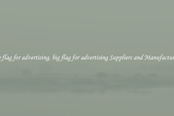 big flag for advertising, big flag for advertising Suppliers and Manufacturers