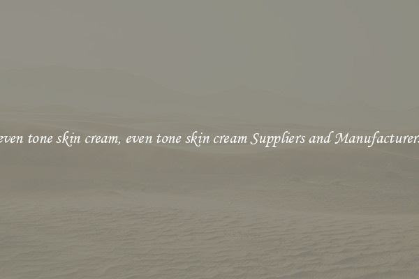 even tone skin cream, even tone skin cream Suppliers and Manufacturers