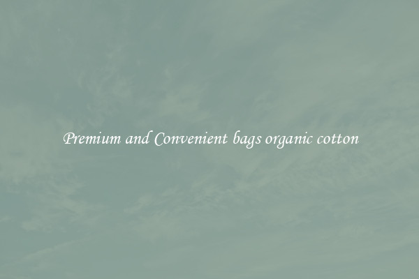 Premium and Convenient bags organic cotton