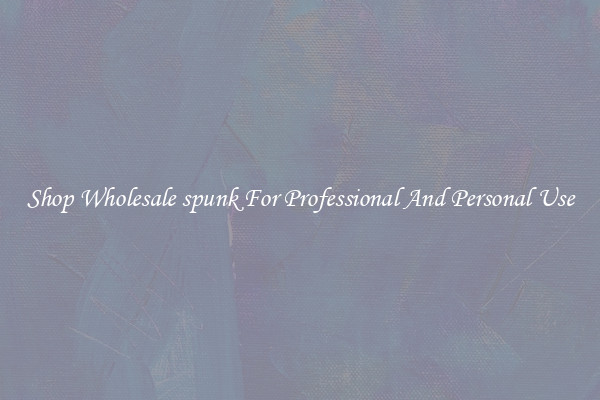 Shop Wholesale spunk For Professional And Personal Use