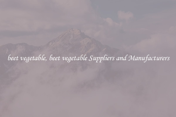 beet vegetable, beet vegetable Suppliers and Manufacturers