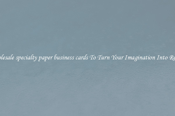 Wholesale specialty paper business cards To Turn Your Imagination Into Reality