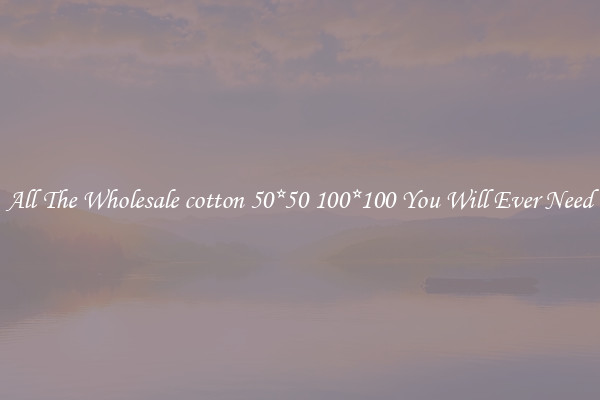 All The Wholesale cotton 50*50 100*100 You Will Ever Need