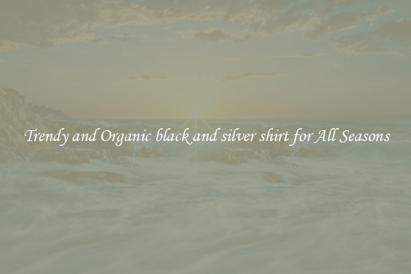 Trendy and Organic black and silver shirt for All Seasons