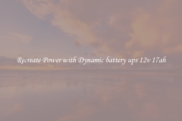 Recreate Power with Dynamic battery ups 12v 17ah