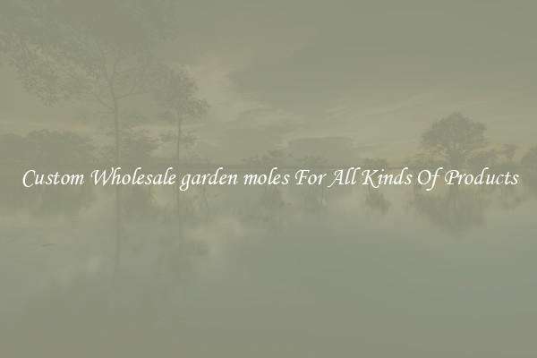 Custom Wholesale garden moles For All Kinds Of Products