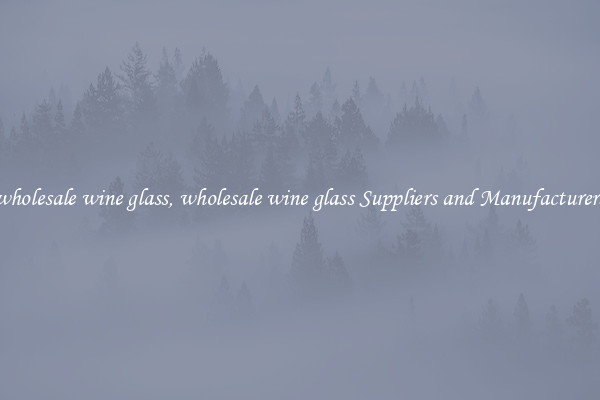 wholesale wine glass, wholesale wine glass Suppliers and Manufacturers