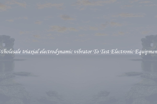 Wholesale triaxial electrodynamic vibrator To Test Electronic Equipment
